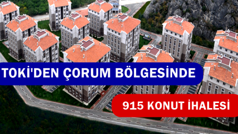 TOKİ ÇORUM BÖLGESİNE 915 KONUT İÇİN İHALEYE ÇIKTI