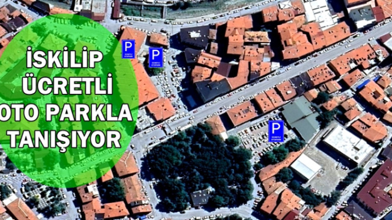 İSKİLİP PARALI OTOPARKLARLA  TANIŞACAK