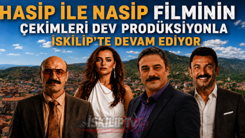 HASİP İLE NASİP FİLMİNİN ÇEKİMLERİ İSKİLİP’TE DEV PRODÜKSİYONLA DEVAM EDİYOR